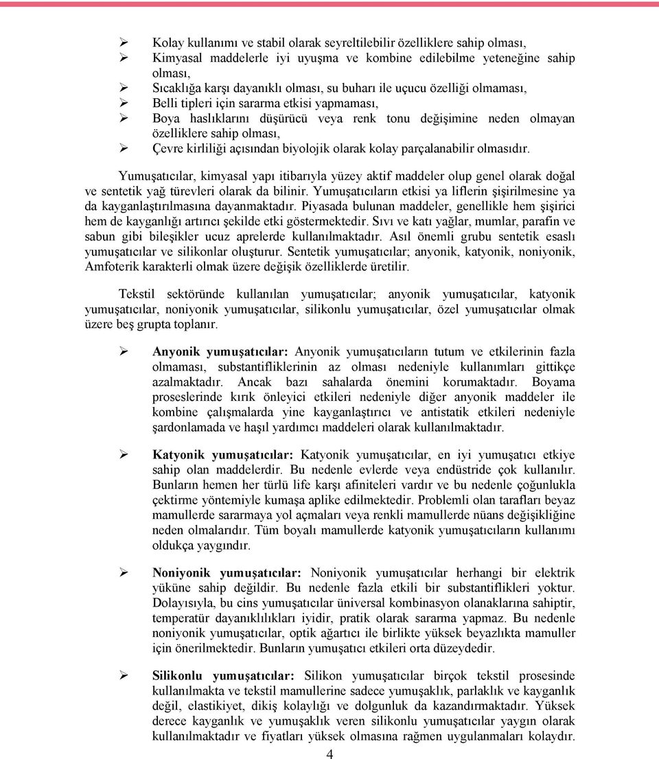 biyolojik olarak kolay parçalanabilir olmasıdır. Yumuşatıcılar, kimyasal yapı itibarıyla yüzey aktif maddeler olup genel olarak doğal ve sentetik yağ türevleri olarak da bilinir.