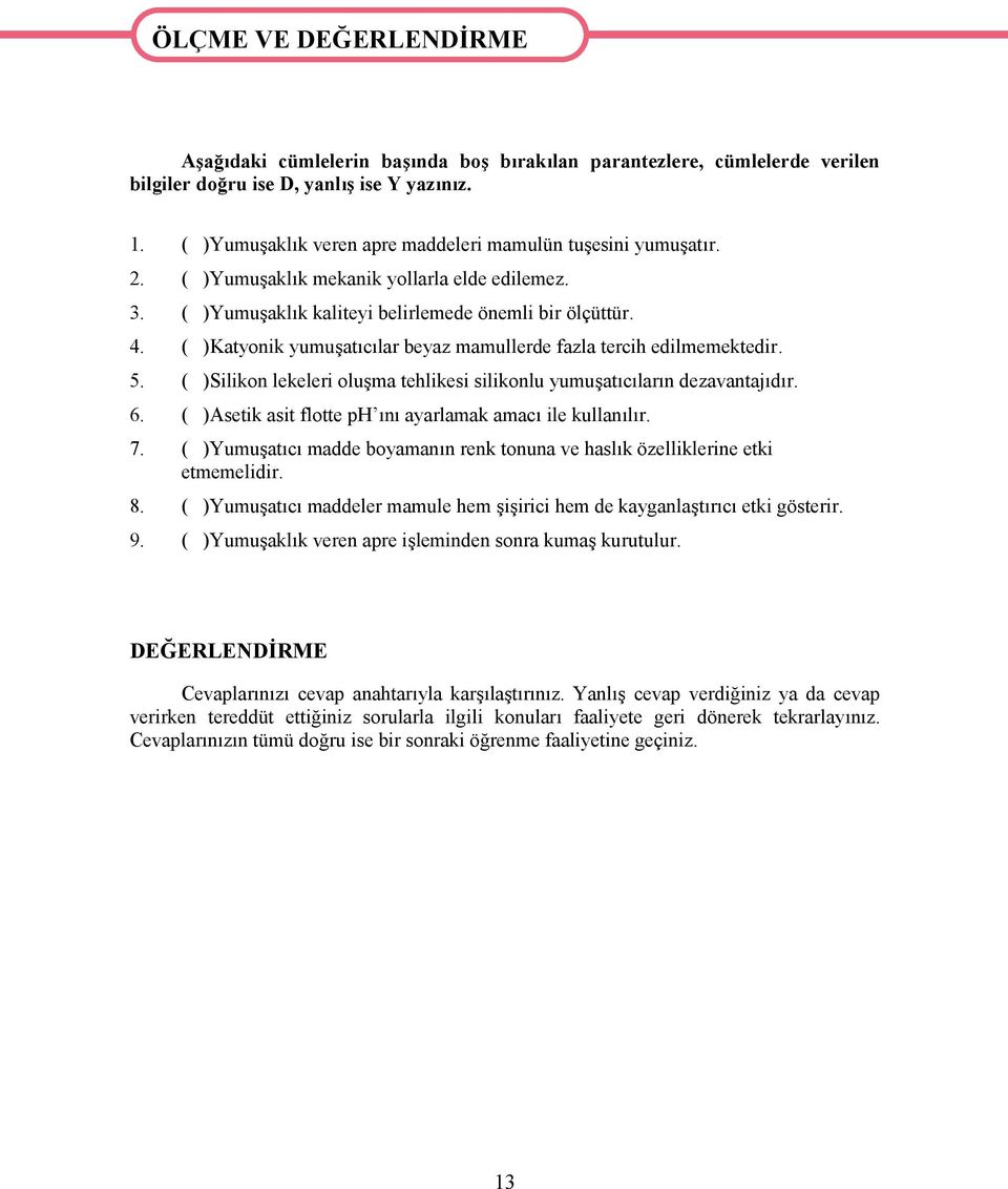 ( )Katyonik yumuşatıcılar beyaz mamullerde fazla tercih edilmemektedir. 5. ( )Silikon lekeleri oluşma tehlikesi silikonlu yumuşatıcıların dezavantajıdır. 6.