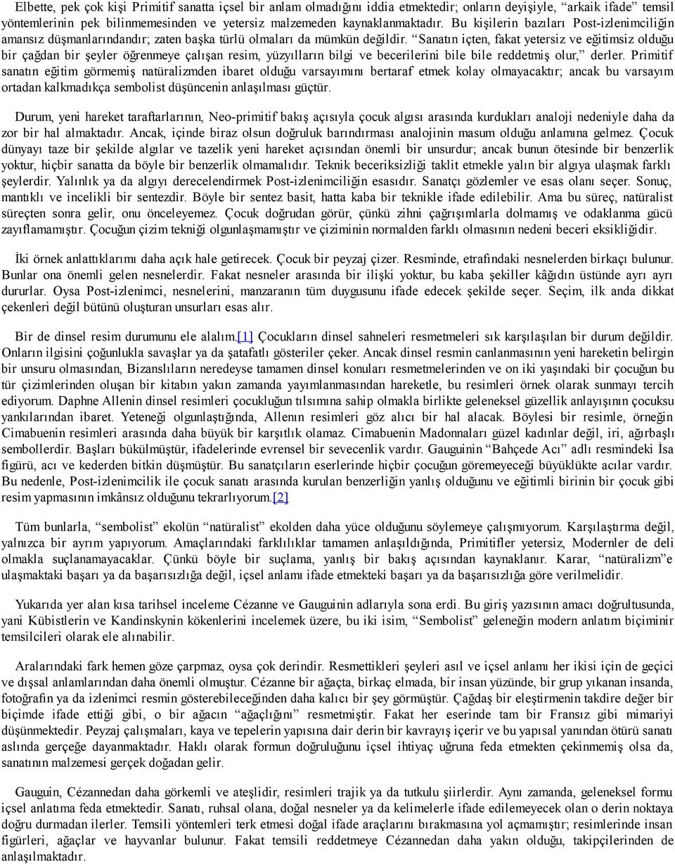 Sanatın içten, fakat yetersiz ve eğitimsiz olduğu bir çağdan bir şeyler öğrenmeye çalışan resim, yüzyılların bilgi ve becerilerini bile bile reddetmiş olur, derler.