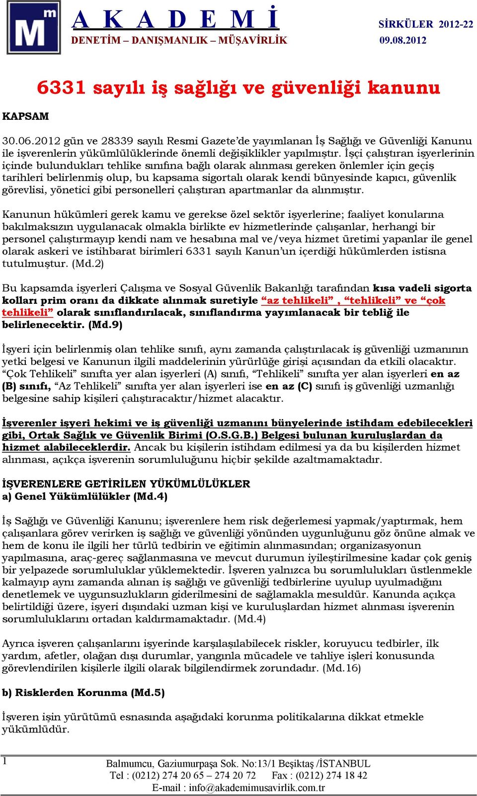 İşçi çalıştıran işyerlerinin içinde bulundukları tehlike sınıfına bağlı olarak alınması gereken önlemler için geçiş tarihleri belirlenmiş olup, bu kapsama sigortalı olarak kendi bünyesinde kapıcı,