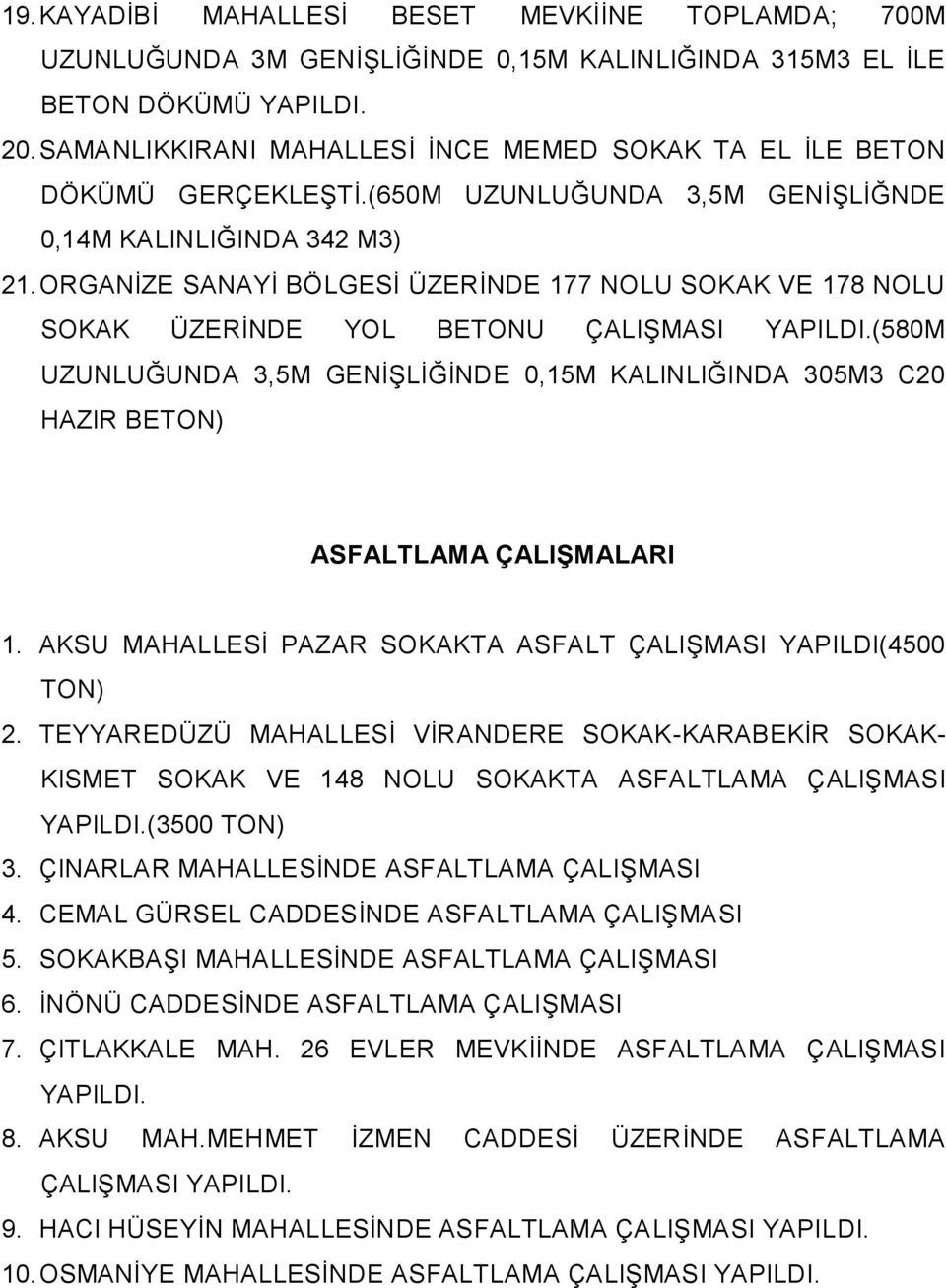 ORGANİZE SANAYİ BÖLGESİ ÜZERİNDE 177 NOLU SOKAK VE 178 NOLU SOKAK ÜZERİNDE YOL BETONU ÇALIŞMASI YAPILDI.