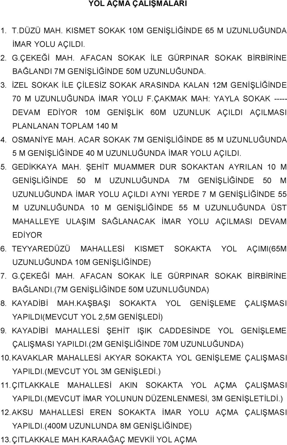 ÇAKMAK MAH: YAYLA SOKAK ----- DEVAM EDİYOR 10M GENİŞLİK 60M UZUNLUK AÇILDI AÇILMASI PLANLANAN TOPLAM 140 M 4. OSMANİYE MAH.