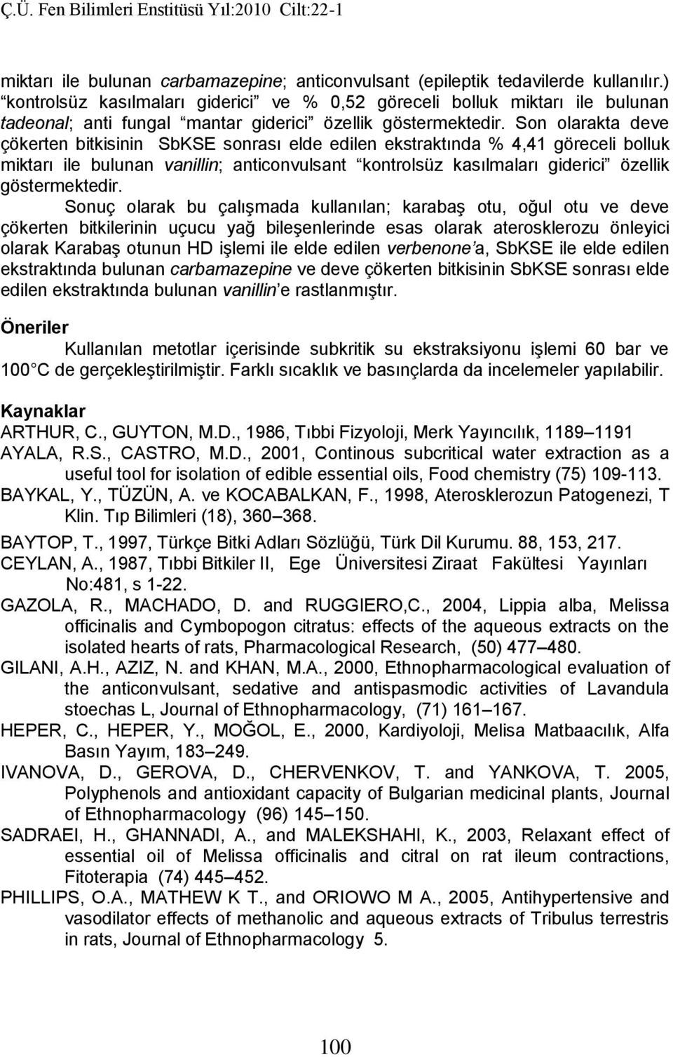 Son olarakta deve çökerten bitkisinin SbKSE sonrası elde edilen ekstraktında % 4,41 göreceli bolluk miktarı ile bulunan vanillin; anticonvulsant kontrolsüz kasılmaları giderici özellik göstermektedir.