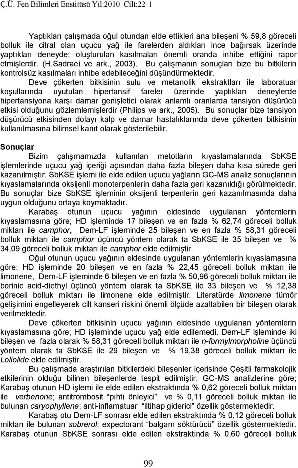 Deve çökerten bitkisinin sulu ve metanolik ekstraktları ile laboratuar koşullarında uyutulan hipertansif fareler üzerinde yaptıkları deneylerde hipertansiyona karşı damar genişletici olarak anlamlı