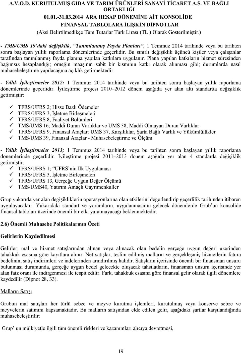 Plana yapılan katkıların hizmet süresinden bağımsız hesaplandığı; örneğin maaşının sabit bir kısmının katkı olarak alınması gibi; durumlarda nasıl muhasebeleştirme yapılacağına açıklık getirmektedir.