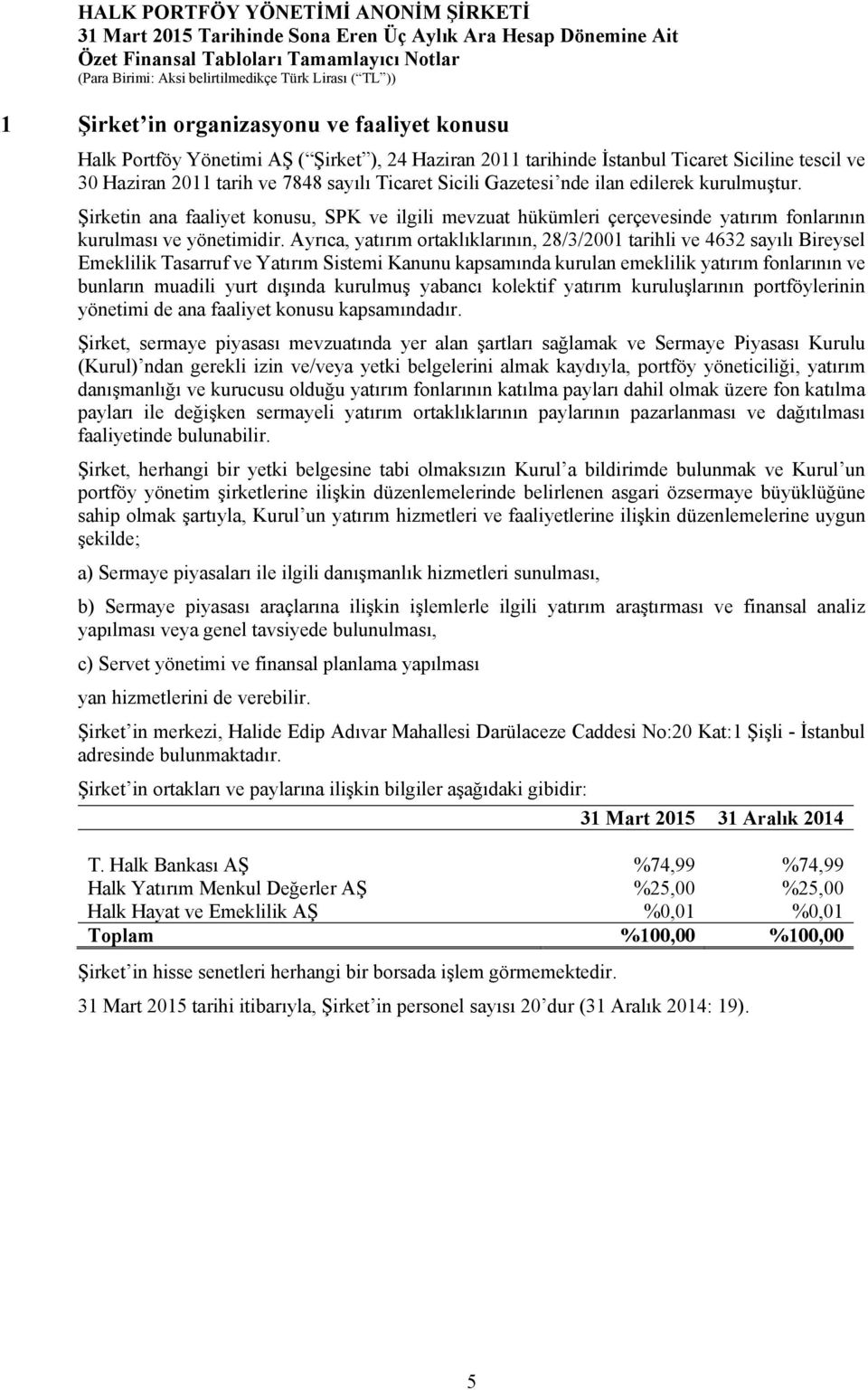 Ayrıca, yatırım ortaklıklarının, 28/3/2001 tarihli ve 4632 sayılı Bireysel Emeklilik Tasarruf ve Yatırım Sistemi Kanunu kapsamında kurulan emeklilik yatırım fonlarının ve bunların muadili yurt