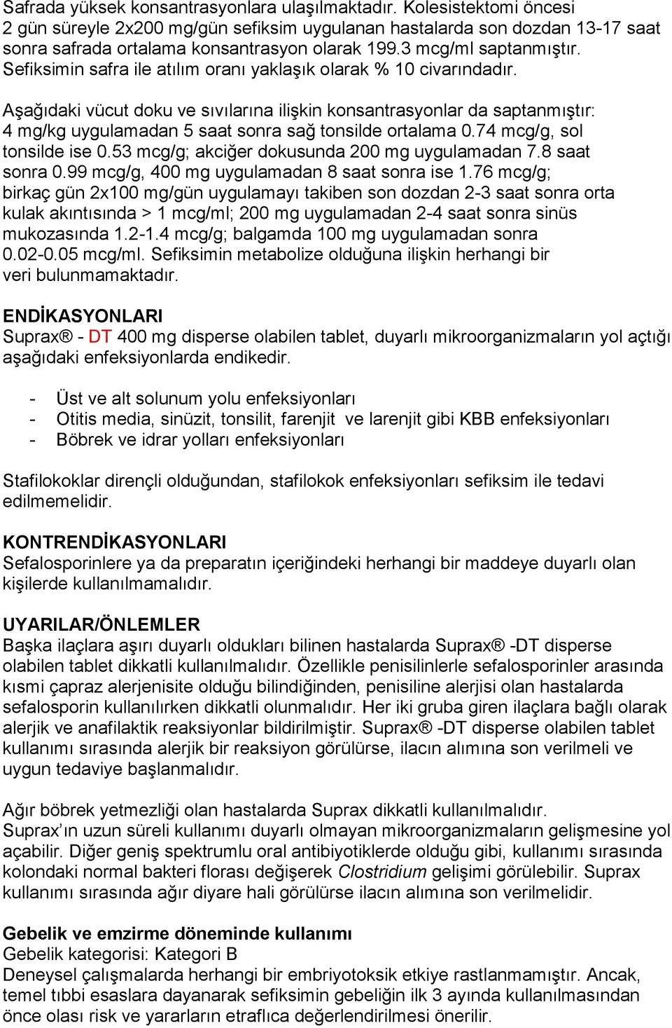 AĢağıdaki vücut doku ve sıvılarına iliģkin konsantrasyonlar da saptanmıģtır: 4 mg/kg uygulamadan 5 saat sonra sağ tonsilde ortalama 0.74 mcg/g, sol tonsilde ise 0.