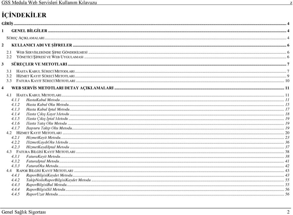 1 HASTA KABUL METOTLARI... 11 4.1.1 HastaKabul Metodu... 11 4.1.2 Hasta Kabul Oku Metodu... 15 4.1.3 Hasta Kabul Iptal Metodu... 17 4.1.4 Hasta Çıkış Kayıt Metodu... 18 4.1.5 Hasta Çıkış İptal Metodu.