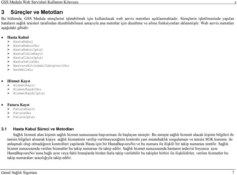 Web servis metotları aşağıdaki gibidir: Hasta Kabul HastaKabul HastaKabulOku HastaKabulIptal HastaCikisKayit HastaCikisIptal HastaYatisOku BasvuruAltindakiTakipleriOku SevkBildir Himet Kayıt