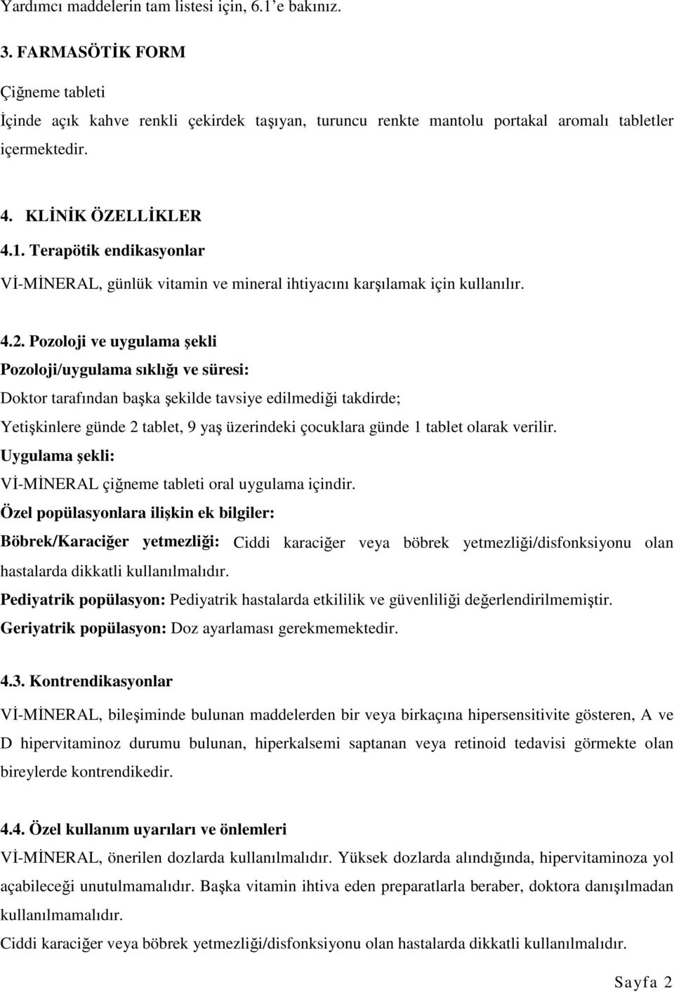 Pozoloji ve uygulama şekli Pozoloji/uygulama sıklığı ve süresi: Doktor tarafından başka şekilde tavsiye edilmediği takdirde; Yetişkinlere günde 2 tablet, 9 yaş üzerindeki çocuklara günde 1 tablet