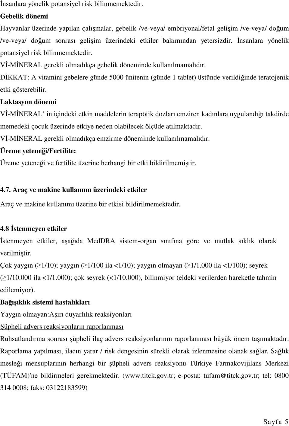 Vİ-MİNERAL gerekli olmadıkça gebelik döneminde kullanılmamalıdır. DİKKAT: A vitamini gebelere günde 5000 ünitenin (günde 1 tablet) üstünde verildiğinde teratojenik etki gösterebilir.