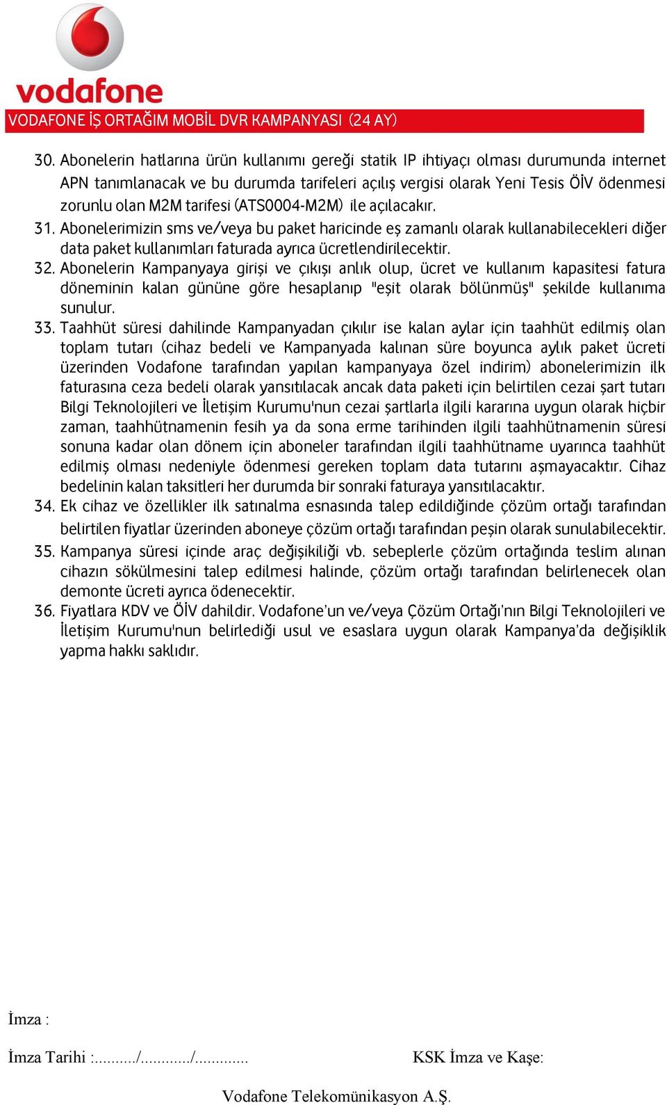 Abonelerin Kampanyaya girişi ve çıkışı anlık olup, ücret ve kullanım kapasitesi fatura döneminin kalan gününe göre hesaplanıp "eşit olarak bölünmüş" şekilde kullanıma sunulur. 33.