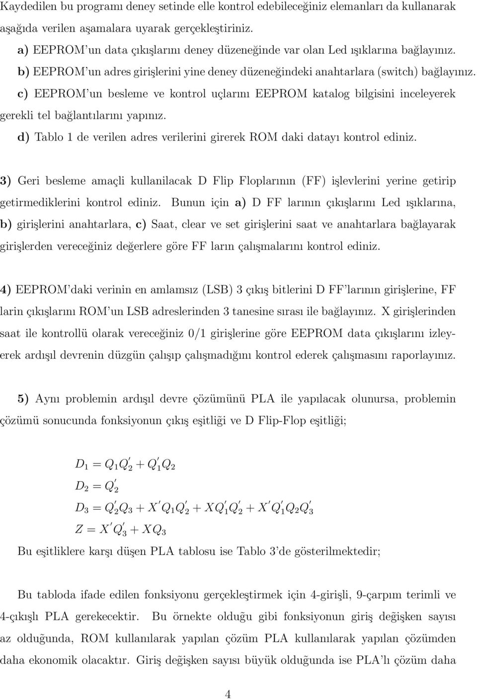 c) EEPROM un besleme ve kontrol uçlarını EEPROM katalog bilgisini inceleyerek gerekli tel bağlantılarını yapınız. d) Tablo 1 de verilen adres verilerini girerek ROM daki datayı kontrol ediniz.