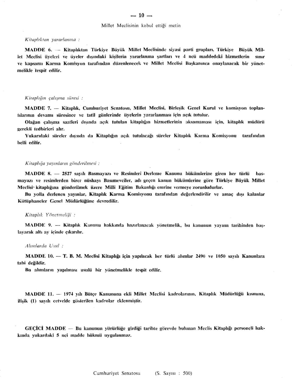 Karma Komisyon tarafından düzenlenecek ve Millet Meclisi Başkanınca onaylanacak bir yönetmelikle tespit edilir. Kitaplığın çalışma suresi : MADDE 7.