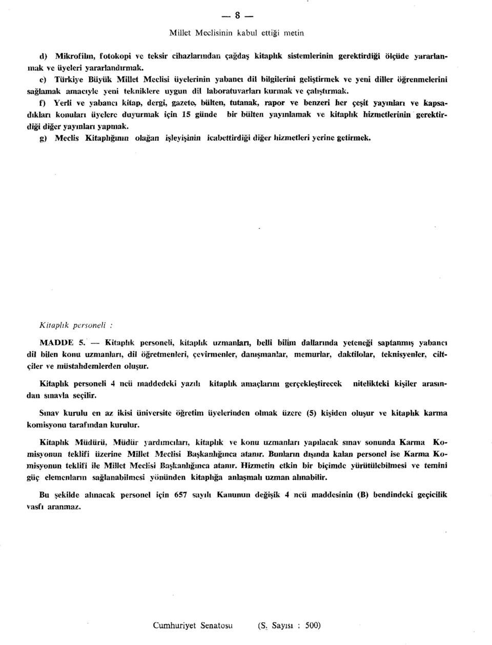 f) Yerli ve yabancı kitap, dergi, gazete, bülten, tutanak, rapor ve benzeri her çeşit yayınlan ve kapsadıktan konuları üyelere duyurmak için 5 günde bir bülten yayınlamak ve kitaplık hizmetlerinin