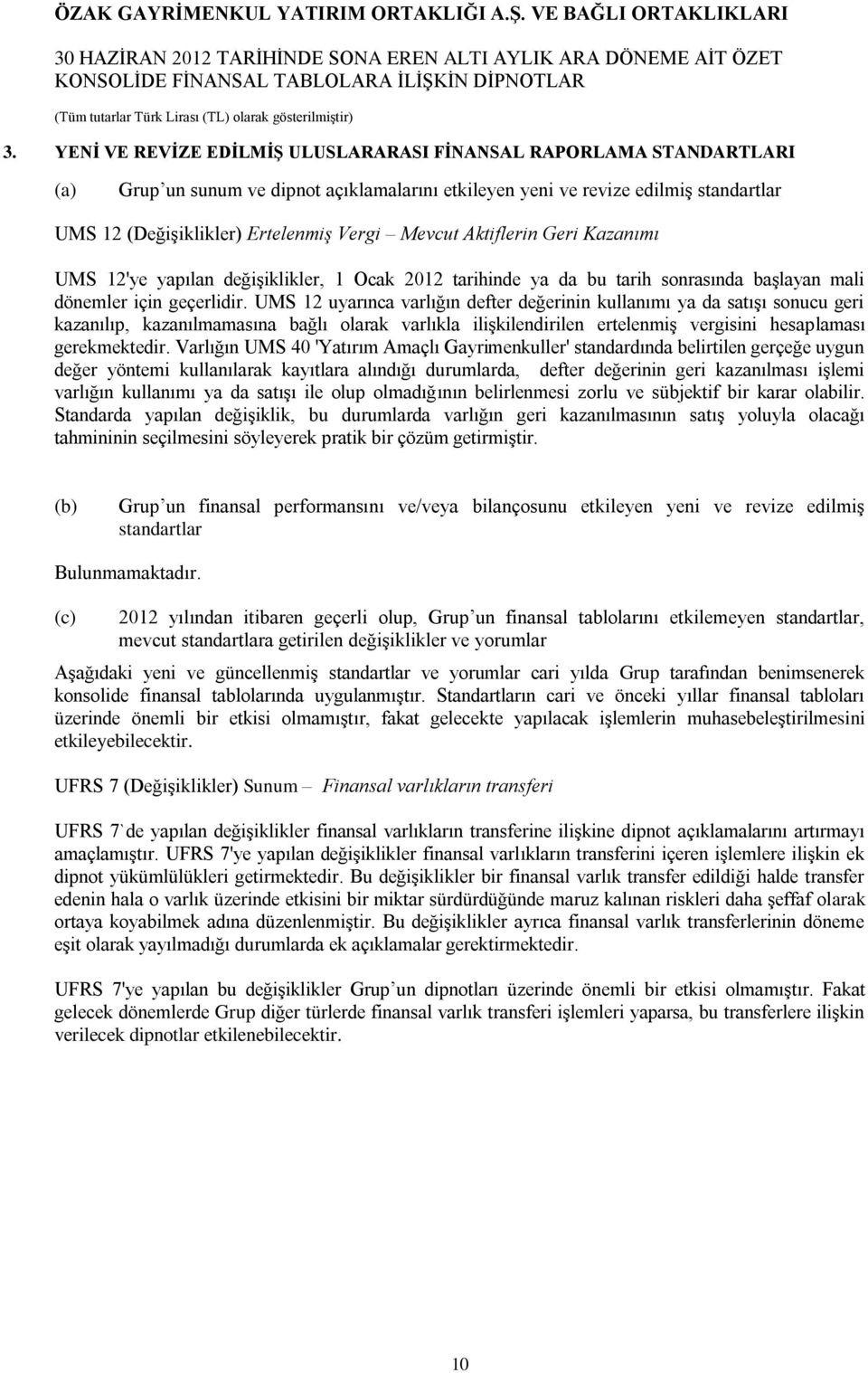 UMS 12 uyarınca varlığın defter değerinin kullanımı ya da satışı sonucu geri kazanılıp, kazanılmamasına bağlı olarak varlıkla ilişkilendirilen ertelenmiş vergisini hesaplaması gerekmektedir.