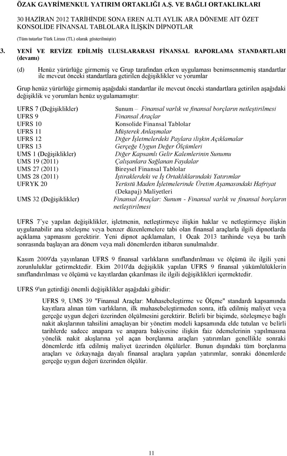 UFRS 7 (Değişiklikler) UFRS 9 UFRS 10 UFRS 11 UFRS 12 UFRS 13 UMS 1 (Değişiklikler) UMS 19 (2011) UMS 27 (2011) UMS 28 (2011) UFRYK 20 UMS 32 (Değişiklikler) Sunum Finansal varlık ve finansal