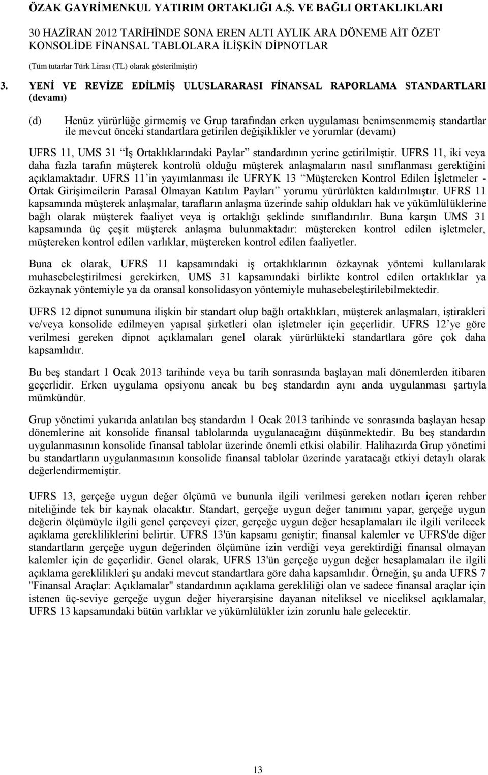 UFRS 11, iki veya daha fazla tarafın müşterek kontrolü olduğu müşterek anlaşmaların nasıl sınıflanması gerektiğini açıklamaktadır.