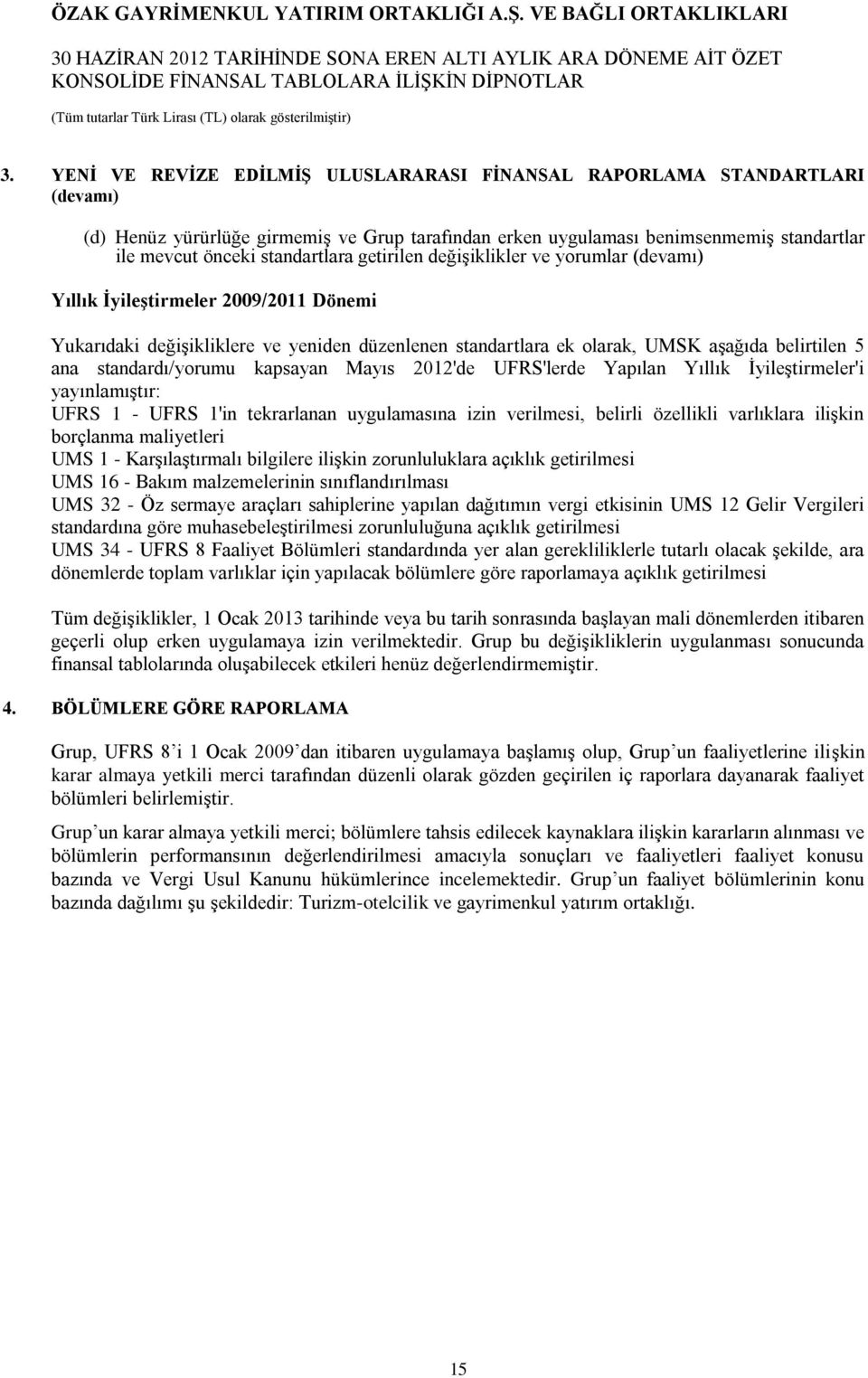 standardı/yorumu kapsayan Mayıs 2012'de UFRS'lerde Yapılan Yıllık İyileştirmeler'i yayınlamıştır: UFRS 1 - UFRS 1'in tekrarlanan uygulamasına izin verilmesi, belirli özellikli varlıklara ilişkin