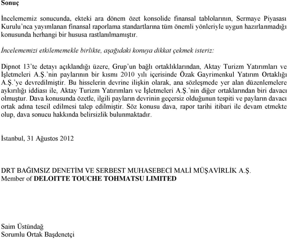 İncelememizi etkilememekle birlikte, aşağıdaki konuya dikkat çekmek isteriz: Dipnot 13 te detayı açıklandığı üzere, Grup un bağlı ortaklıklarından, Aktay Turizm Yatırımları ve İşletmeleri A.Ş.