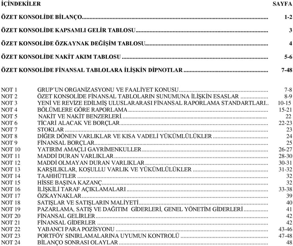 .. 8-9 NOT 3 YENİ VE REVİZE EDİLMİŞ ULUSLARARASI FİNANSAL RAPORLAMA STANDARTLARI.. 10-15 NOT 4 BÖLÜMLERE GÖRE RAPORLAMA... 15-21 NOT 5 NAKİT VE NAKİT BENZERLERİ... 22 NOT 6 TİCARİ ALACAK VE BORÇLAR.