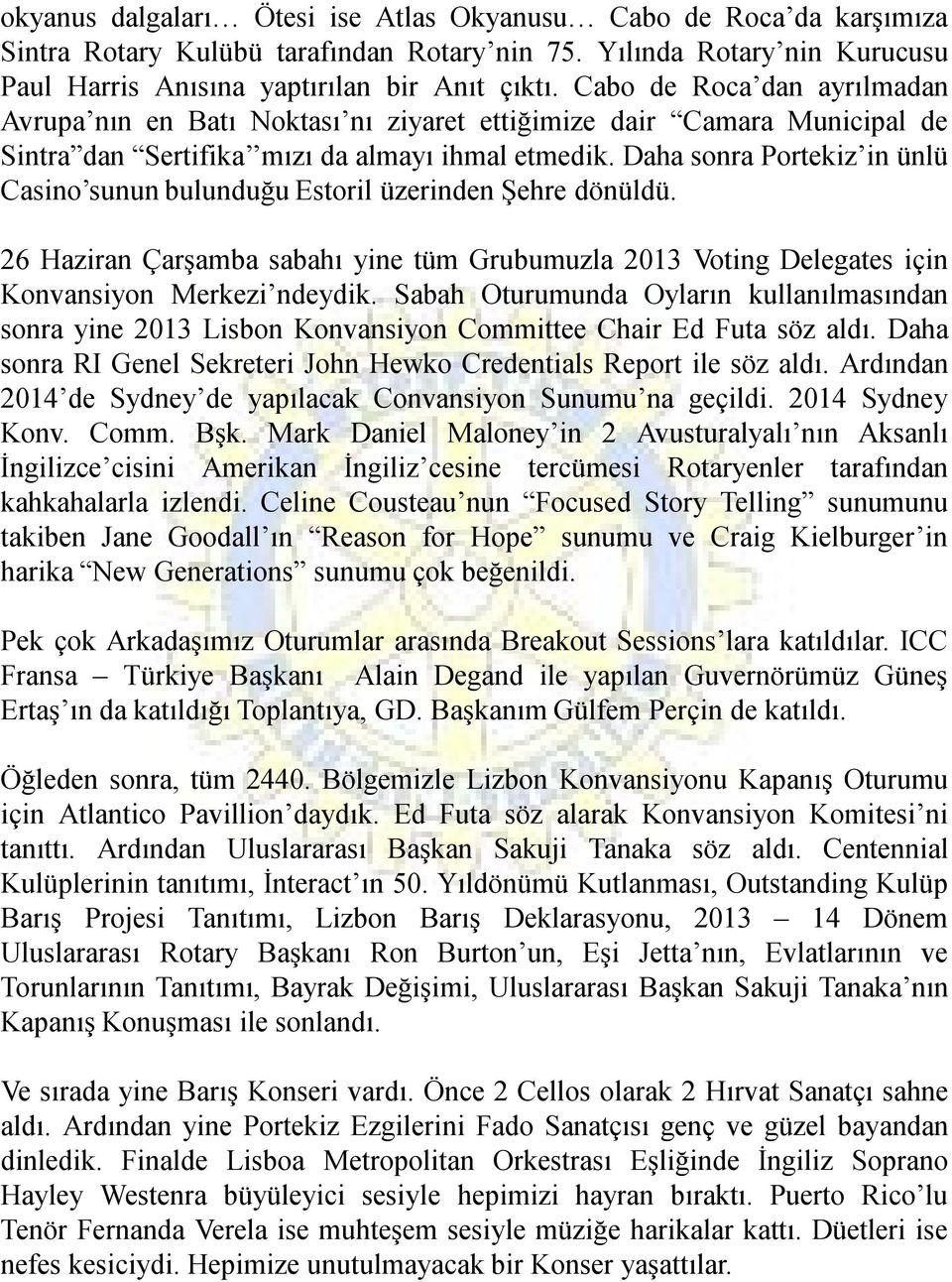 Daha sonra Portekiz in ünlü Casino sunun bulunduğu Estoril üzerinden Şehre dönüldü. 26 Haziran Çarşamba sabahı yine tüm Grubumuzla 2013 Voting Delegates için Konvansiyon Merkezi ndeydik.