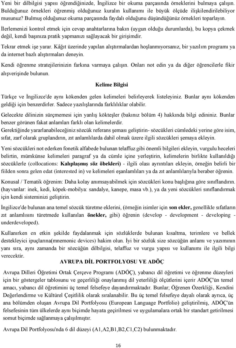 Ġlerlemenizi kontrol etmek için cevap anahtarlarına bakın (uygun olduğu durumlarda), bu kopya çekmek değil, kendi baģınıza pratik yapmanızı sağlayacak bir giriģimdir. Tekrar etmek iģe yarar.