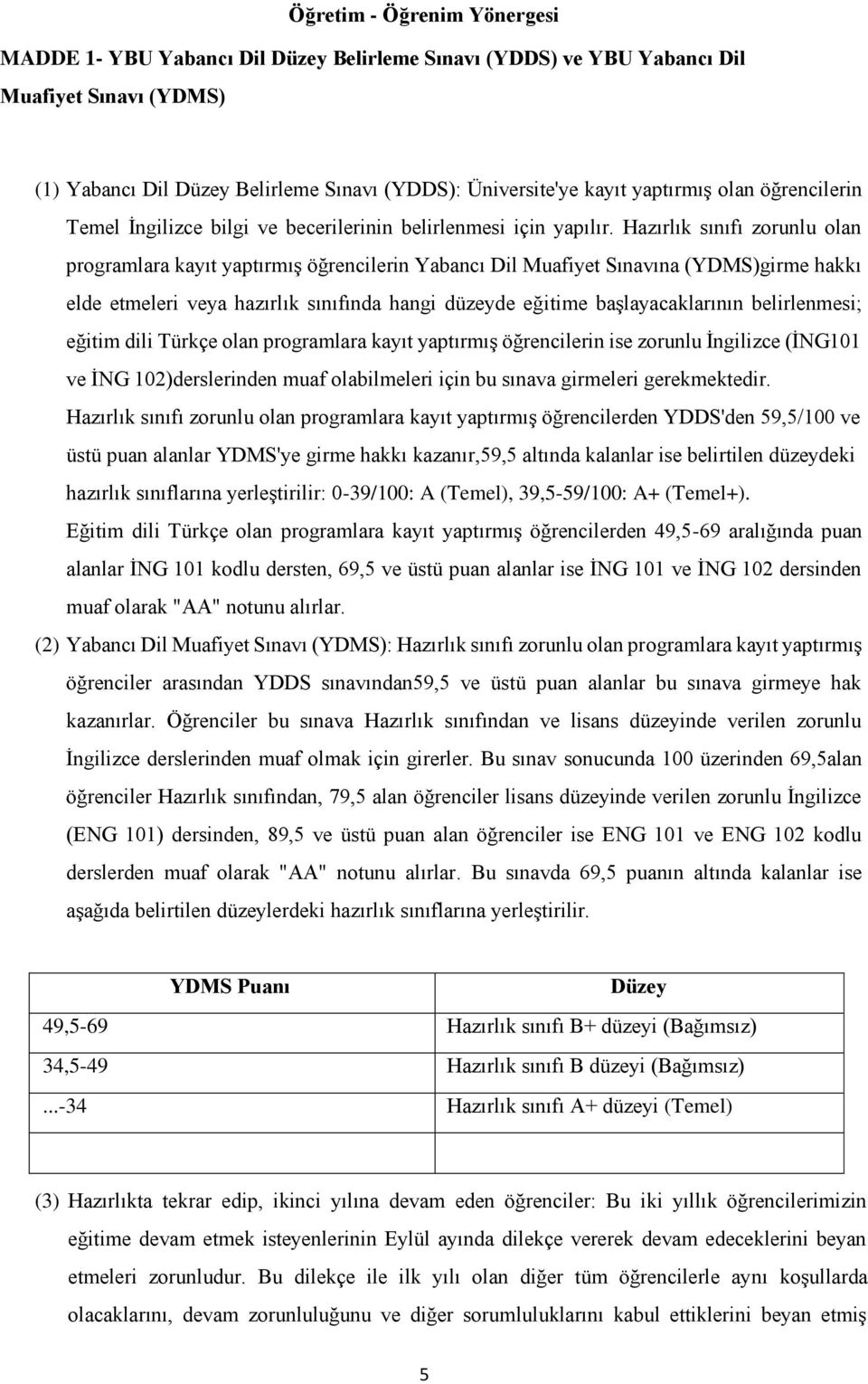 Hazırlık sınıfı zorunlu olan programlara kayıt yaptırmıģ öğrencilerin Yabancı Dil Muafiyet Sınavına (YDMS)girme hakkı elde etmeleri veya hazırlık sınıfında hangi düzeyde eğitime baģlayacaklarının