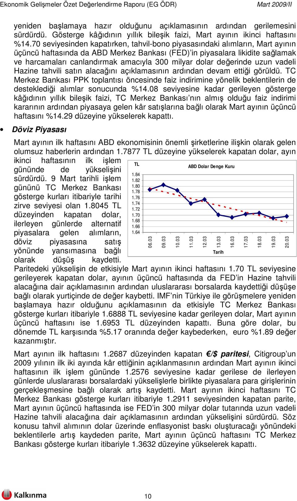 milyar dolar değerinde uzun vadeli Hazine tahvili satın alacağını açıklamasının ardından devam ettiği görüldü.