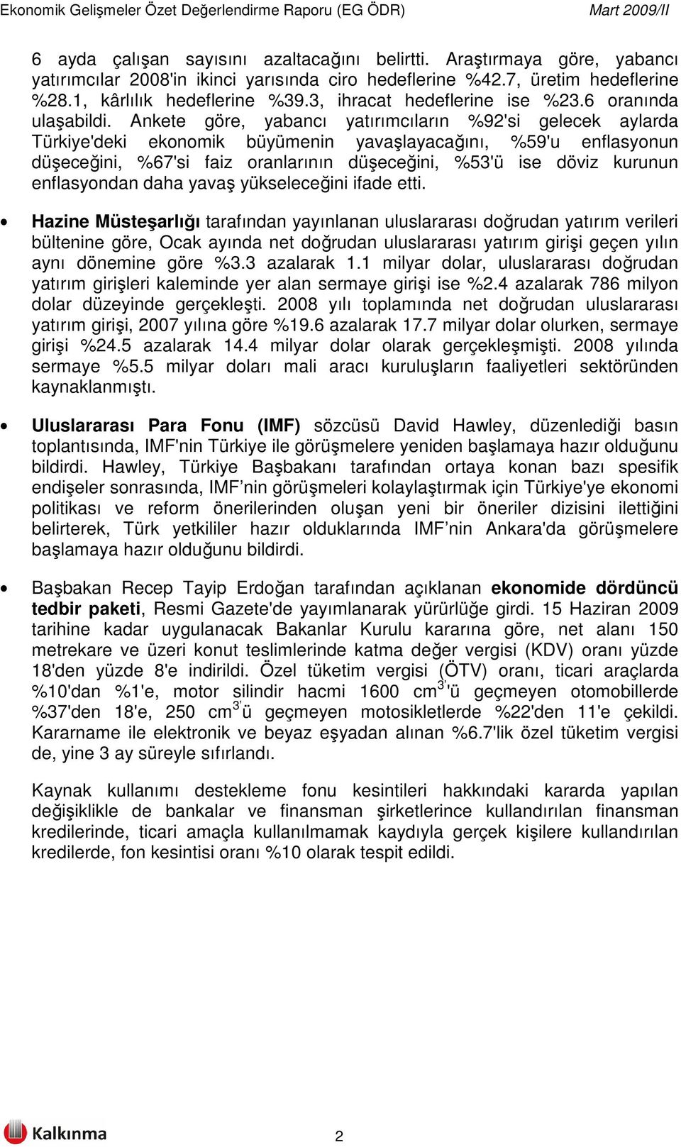 Ankete göre, yabancı yatırımcıların %92'si gelecek aylarda Türkiye'deki ekonomik büyümenin yavaşlayacağını, %59'u enflasyonun düşeceğini, %67'si faiz oranlarının düşeceğini, %53'ü ise döviz kurunun