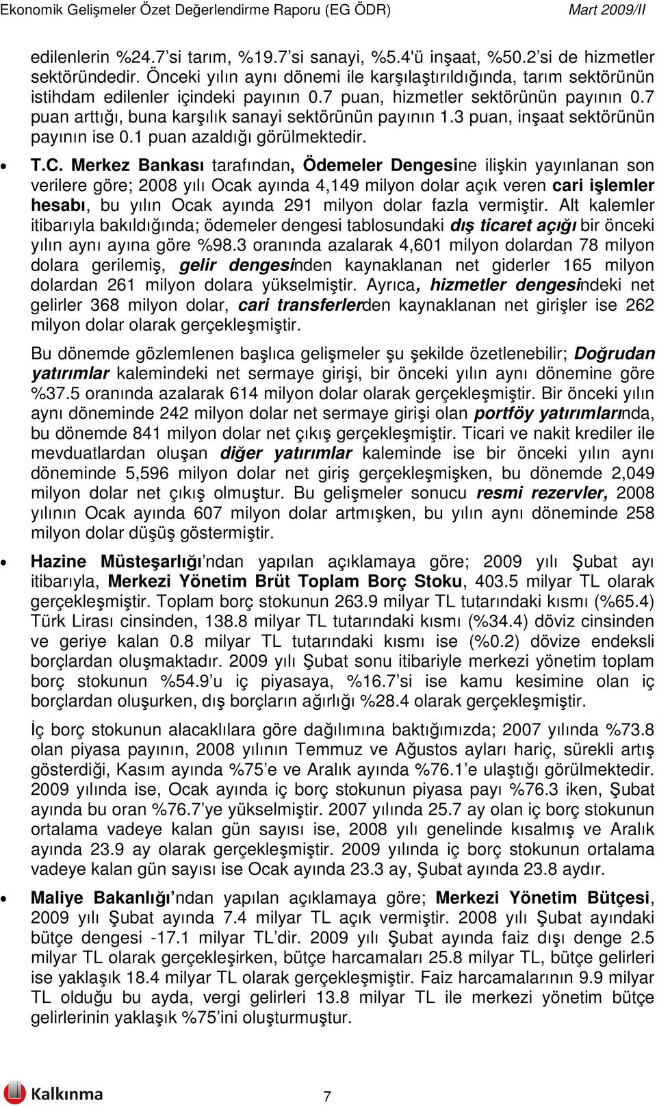 7 puan arttığı, buna karşılık sanayi sektörünün payının 1.3 puan, inşaat sektörünün payının ise 0.1 puan azaldığı görülmektedir. T.C.