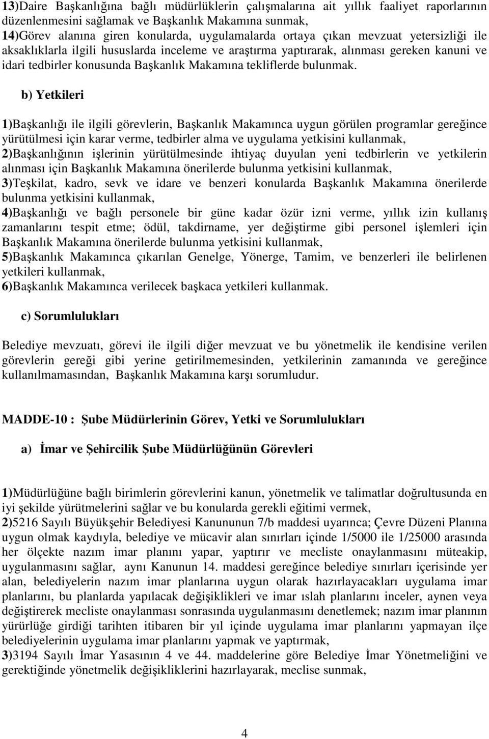 b) Yetkileri 1)Başkanlığı ile ilgili görevlerin, Başkanlık Makamınca uygun görülen programlar gereğince yürütülmesi için karar verme, tedbirler alma ve uygulama yetkisini kullanmak, 2)Başkanlığının