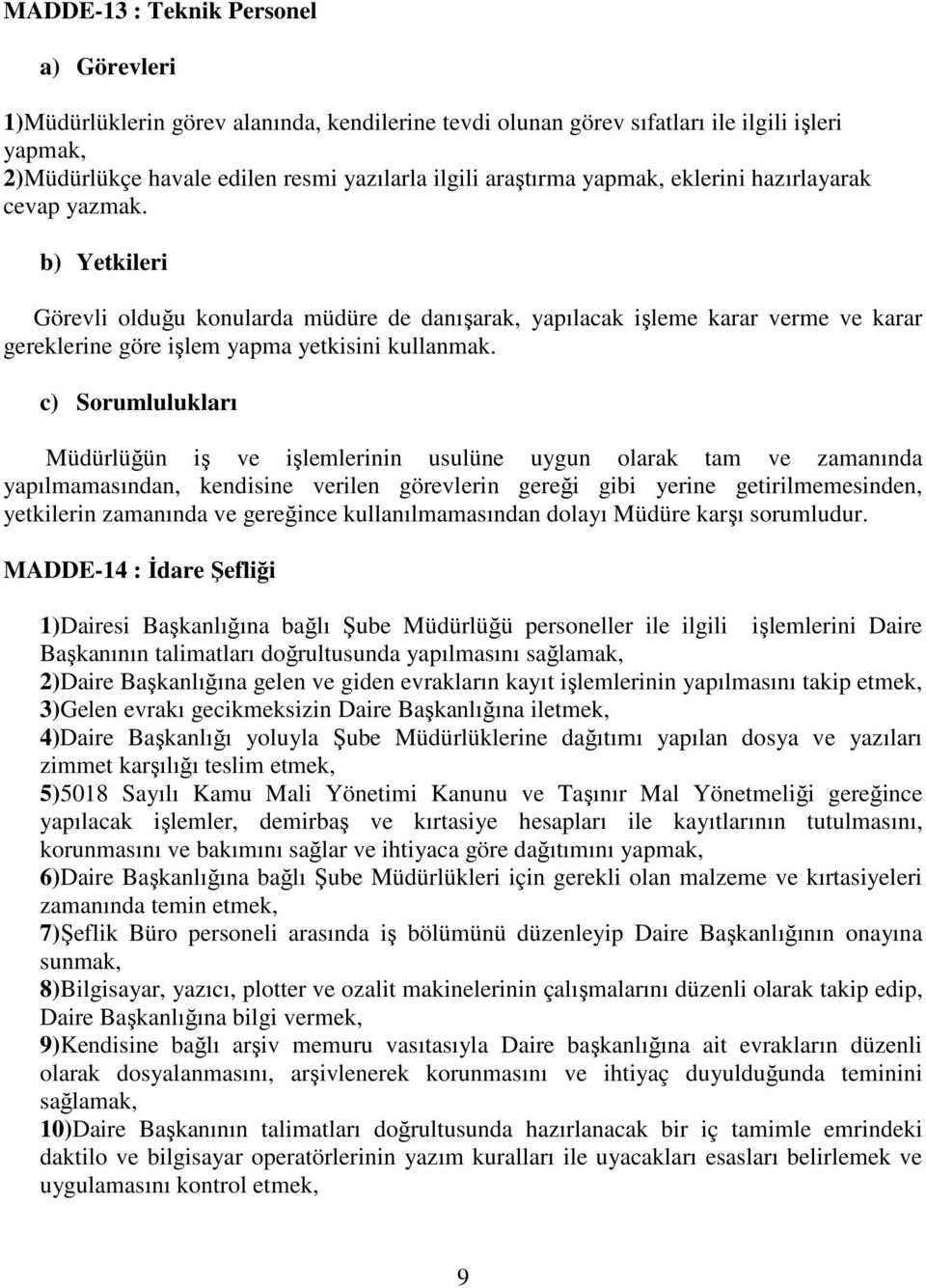 c) Sorumlulukları Müdürlüğün iş ve işlemlerinin usulüne uygun olarak tam ve zamanında yapılmamasından, kendisine verilen görevlerin gereği gibi yerine getirilmemesinden, yetkilerin zamanında ve