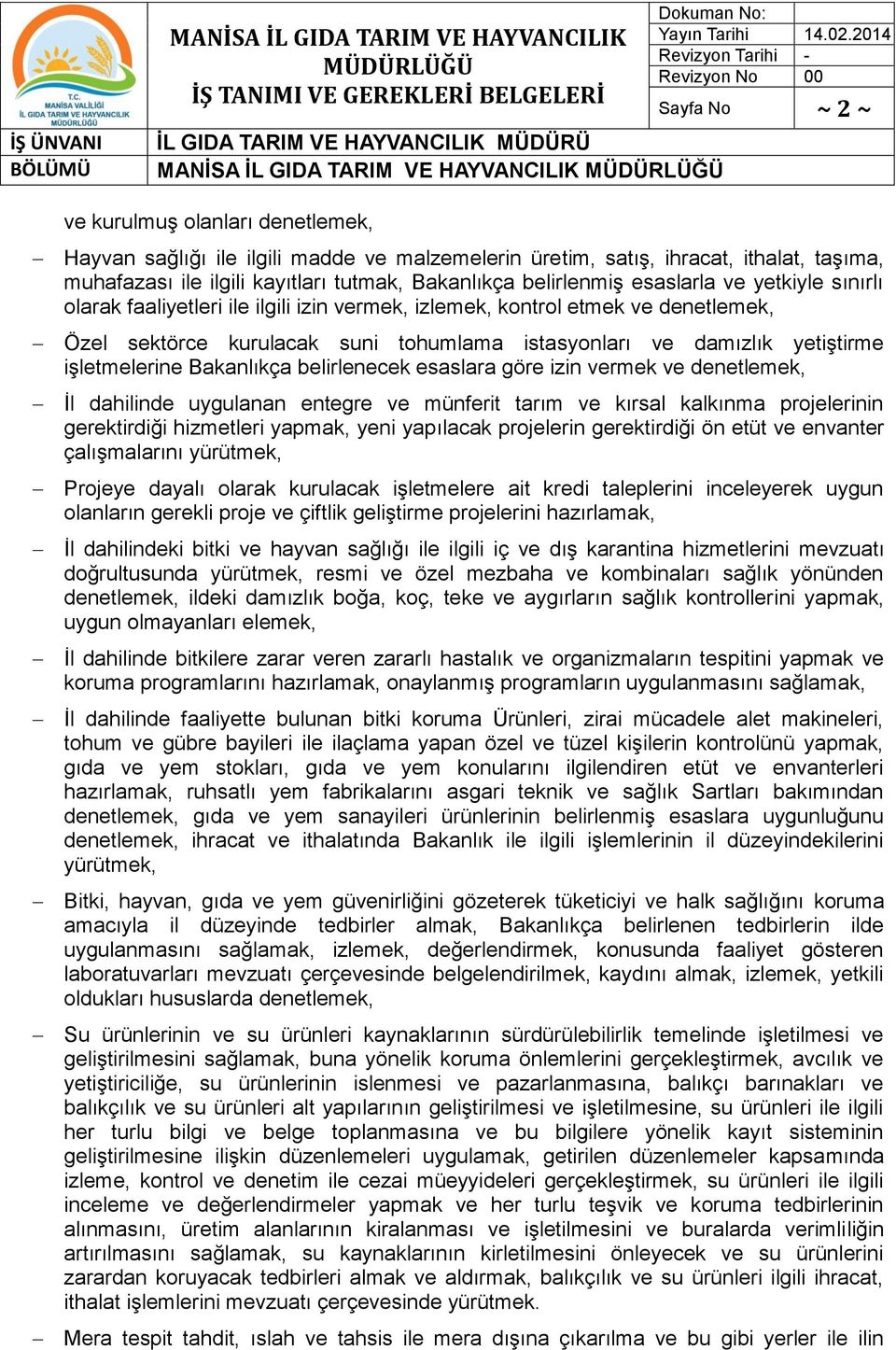 işletmelerine Bakanlıkça belirlenecek esaslara göre izin vermek ve denetlemek, İl dahilinde uygulanan entegre ve münferit tarım ve kırsal kalkınma projelerinin gerektirdiği hizmetleri yapmak, yeni