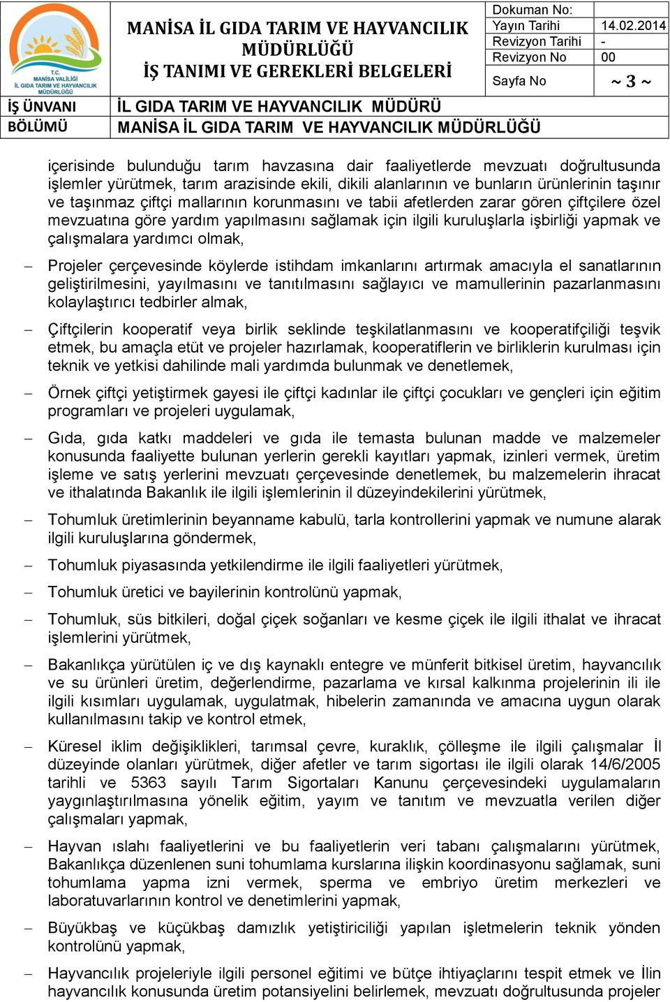 Projeler çerçevesinde köylerde istihdam imkanlarını artırmak amacıyla el sanatlarının geliştirilmesini, yayılmasını ve tanıtılmasını sağlayıcı ve mamullerinin pazarlanmasını kolaylaştırıcı tedbirler