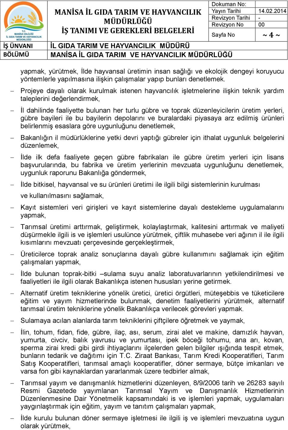 yerleri, gübre bayileri ile bu bayilerin depolarını ve buralardaki piyasaya arz edilmiş ürünleri belirlenmiş esaslara göre uygunluğunu denetlemek, Bakanlığın il müdürlüklerine yetki devri yaptığı