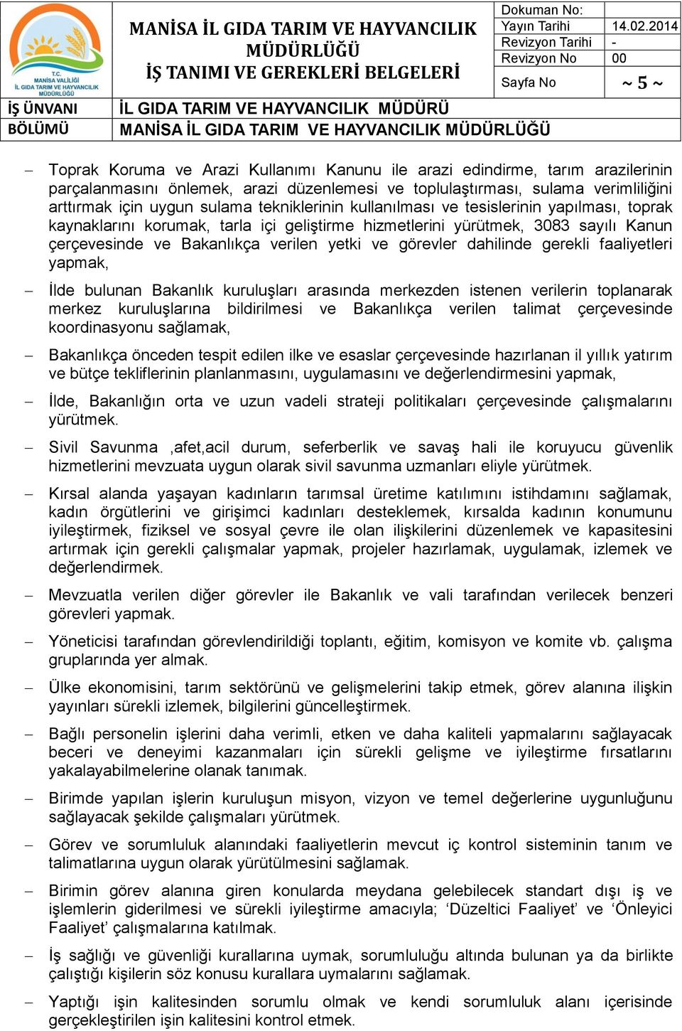 görevler dahilinde gerekli faaliyetleri yapmak, İlde bulunan Bakanlık kuruluşları arasında merkezden istenen verilerin toplanarak merkez kuruluşlarına bildirilmesi ve Bakanlıkça verilen talimat