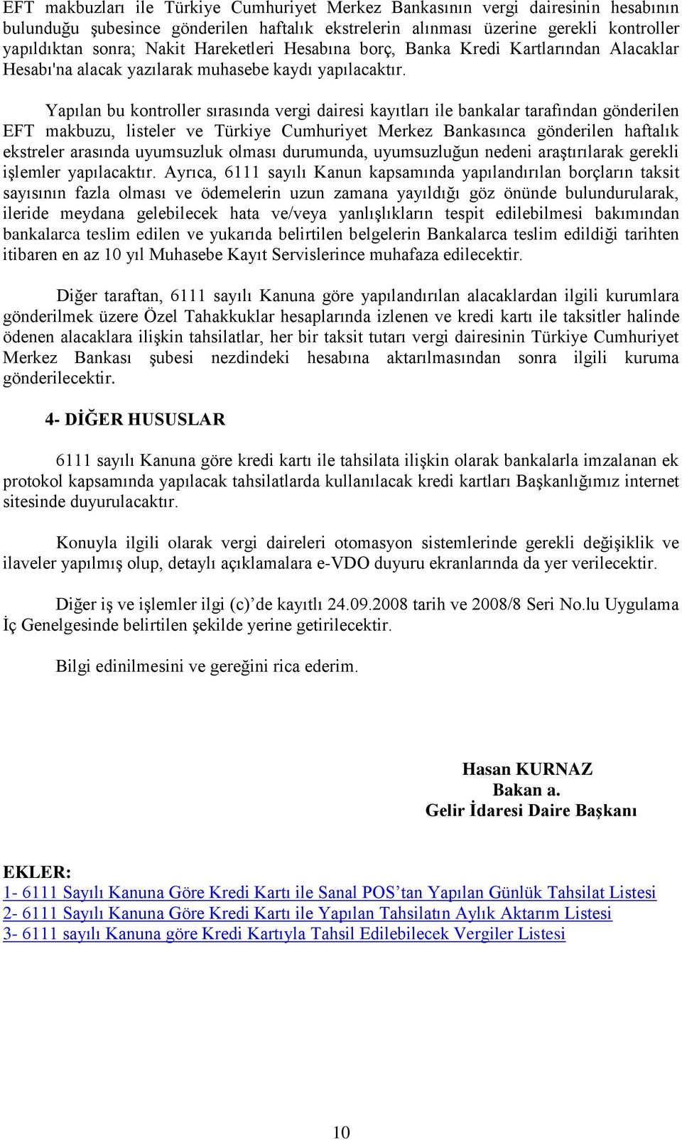 Yapılan bu kontroller sırasında vergi dairesi kayıtları ile bankalar tarafından gönderilen EFT makbuzu, listeler ve Türkiye Cumhuriyet Merkez Bankasınca gönderilen haftalık ekstreler arasında