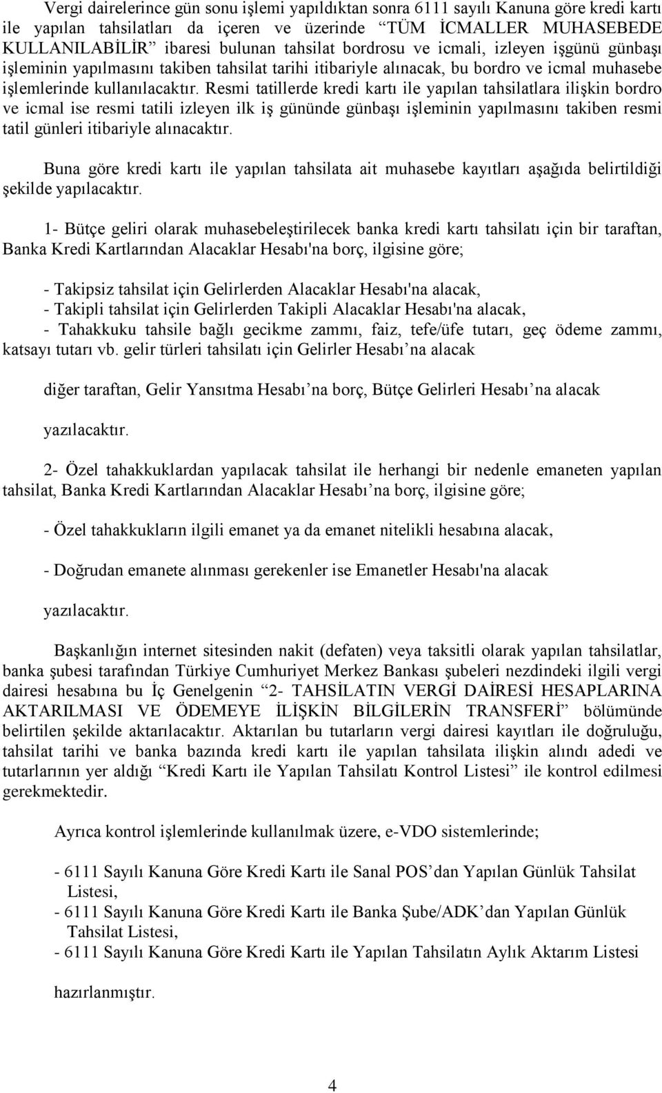 Resmi tatillerde kredi kartı ile yapılan tahsilatlara ilişkin bordro ve icmal ise resmi tatili izleyen ilk iş gününde günbaşı işleminin yapılmasını takiben resmi tatil günleri itibariyle alınacaktır.