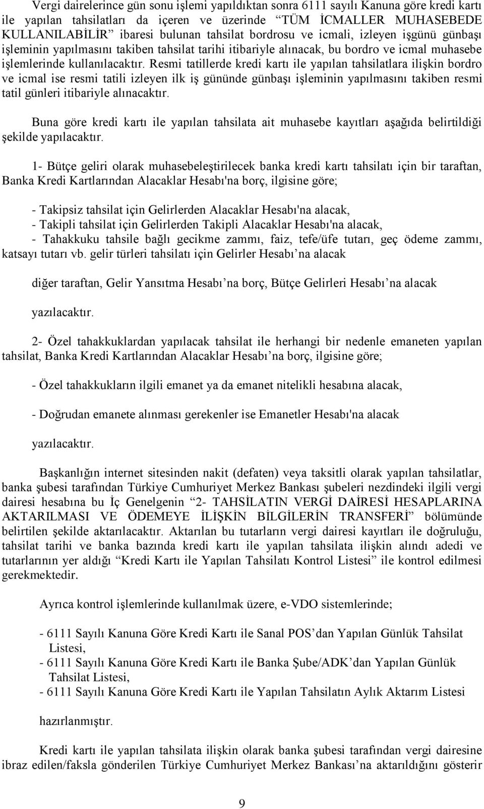 Resmi tatillerde kredi kartı ile yapılan tahsilatlara ilişkin bordro ve icmal ise resmi tatili izleyen ilk iş gününde günbaşı işleminin yapılmasını takiben resmi tatil günleri itibariyle alınacaktır.