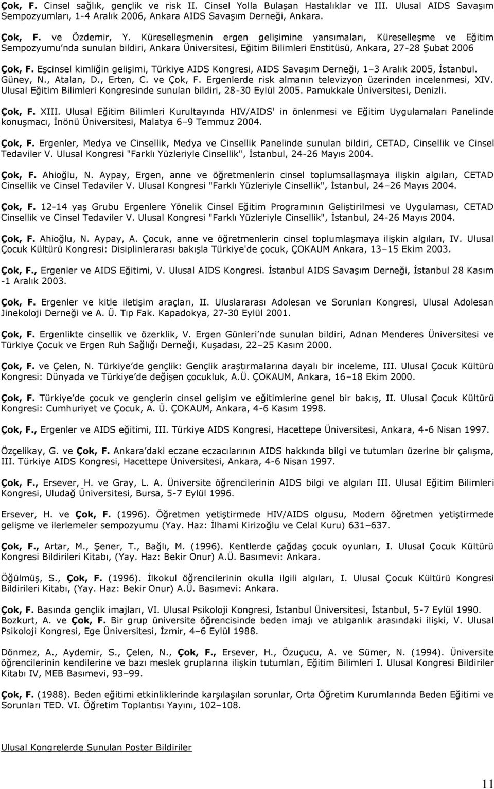 Eşcinsel kimliğin gelişimi, Türkiye AIDS Kongresi, AIDS Savaşım Derneği, 1 3 Aralık 2005, İstanbul. Güney, N., Atalan, D., Erten, C. ve Çok, F.