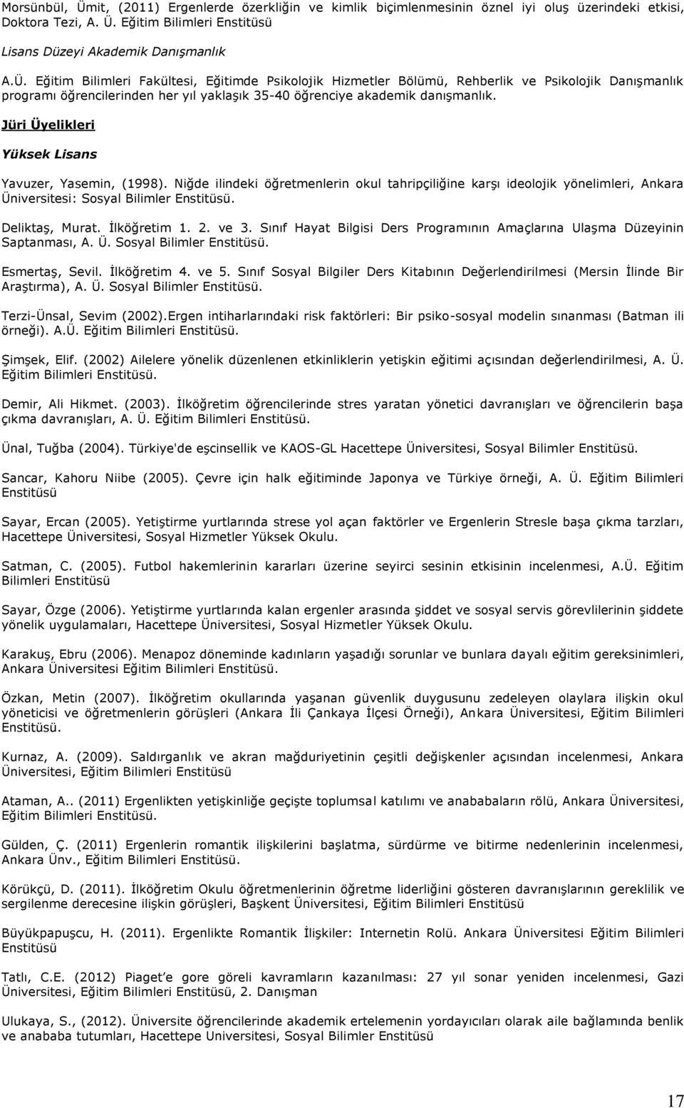 İlköğretim 1. 2. ve 3. Sınıf Hayat Bilgisi Ders Programının Amaçlarına Ulaşma Düzeyinin Saptanması, A. Ü. Sosyal Bilimler Enstitüsü. Esmertaş, Sevil. İlköğretim 4. ve 5.