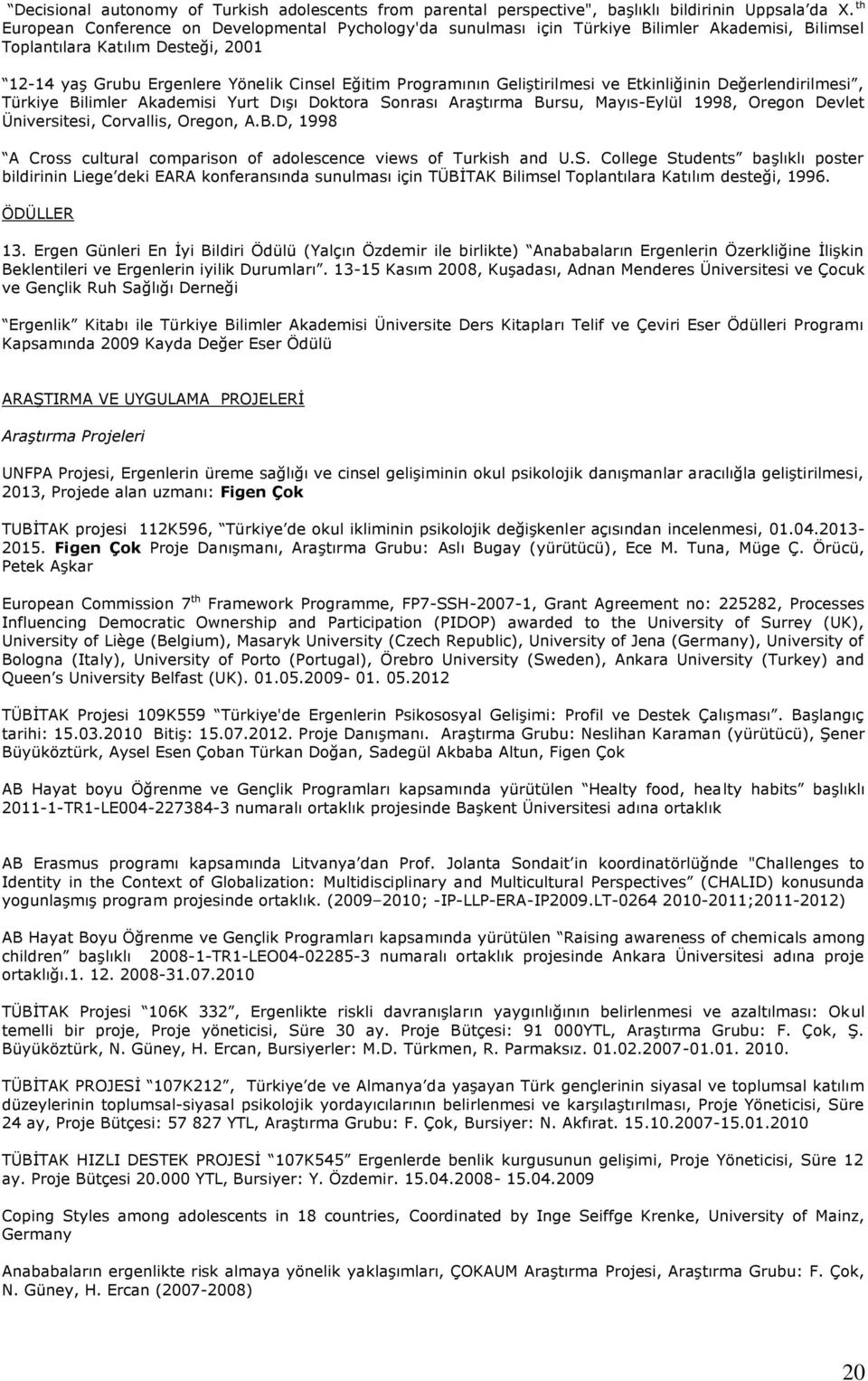 Geliştirilmesi ve Etkinliğinin Değerlendirilmesi, Türkiye Bilimler Akademisi Yurt Dışı Doktora Sonrası Araştırma Bursu, Mayıs-Eylül 1998, Oregon Devlet Üniversitesi, Corvallis, Oregon, A.B.D, 1998 A Cross cultural comparison of adolescence views of Turkish and U.