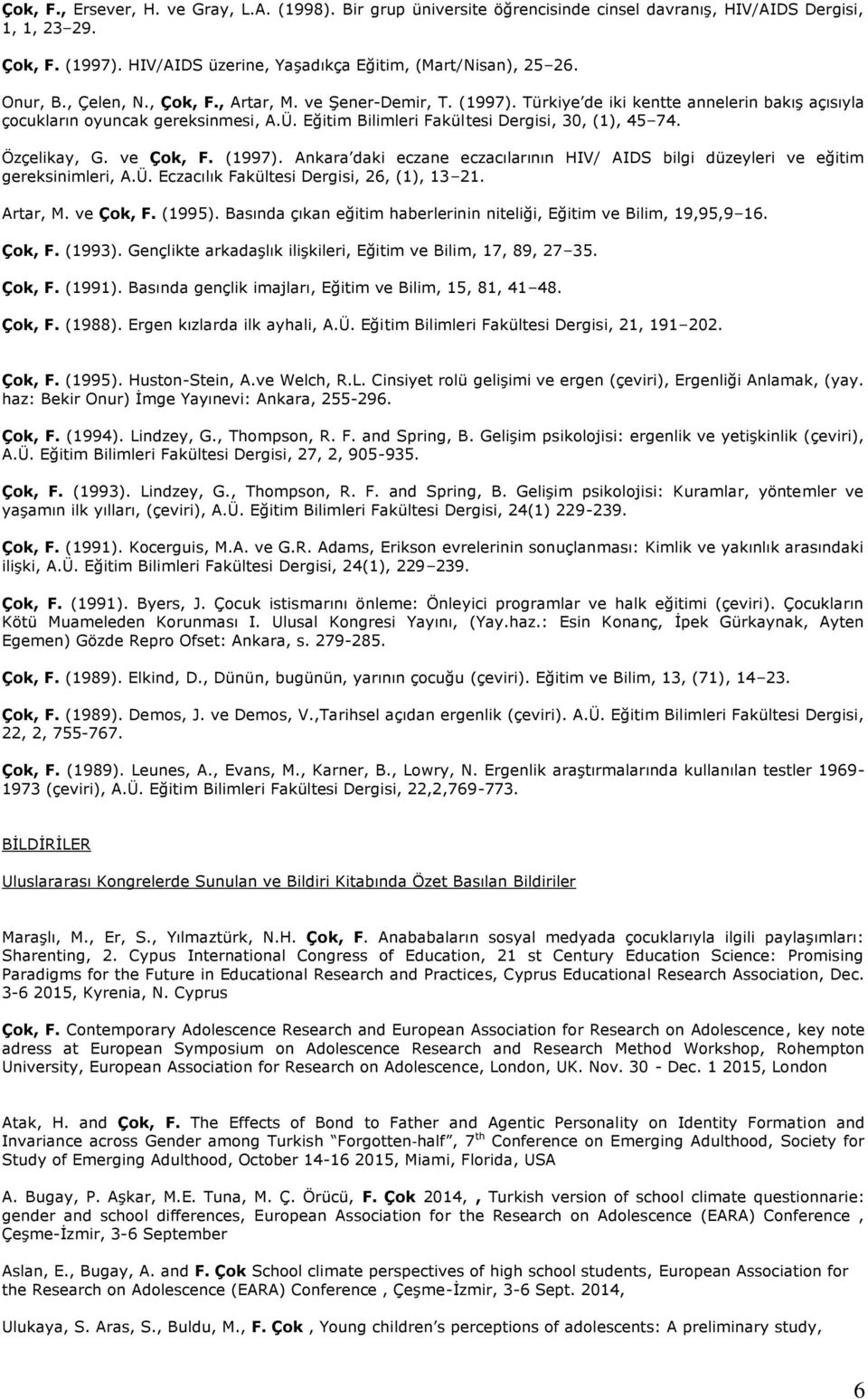 Eğitim Bilimleri Fakültesi Dergisi, 30, (1), 45 74. Özçelikay, G. ve Çok, F. (1997). Ankara daki eczane eczacılarının HIV/ AIDS bilgi düzeyleri ve eğitim gereksinimleri, A.Ü.