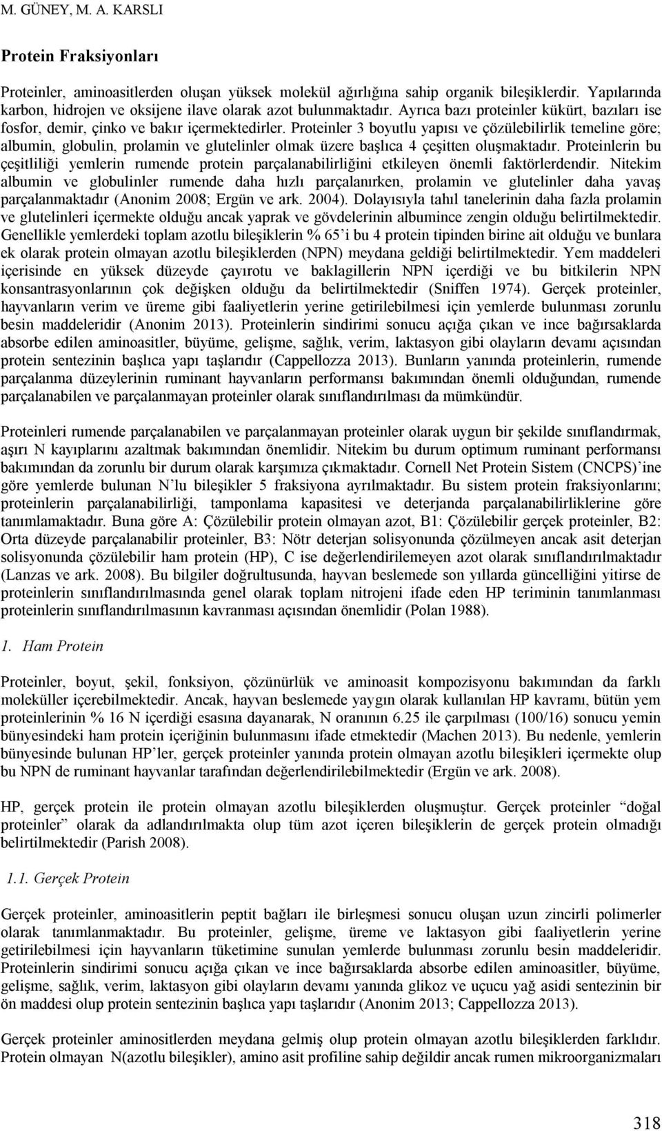 Proteinler 3 boyutlu yapısı ve çözülebilirlik temeline göre; albumin, globulin, prolamin ve glutelinler olmak üzere başlıca 4 çeşitten oluşmaktadır.