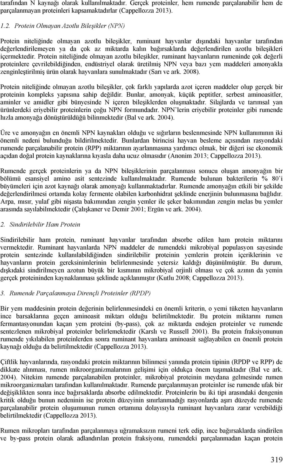 Protein Olmayan Azotlu Bileşikler (NPN) Protein niteliğinde olmayan azotlu bileşikler, ruminant hayvanlar dışındaki hayvanlar tarafından değerlendirilemeyen ya da çok az miktarda kalın bağırsaklarda