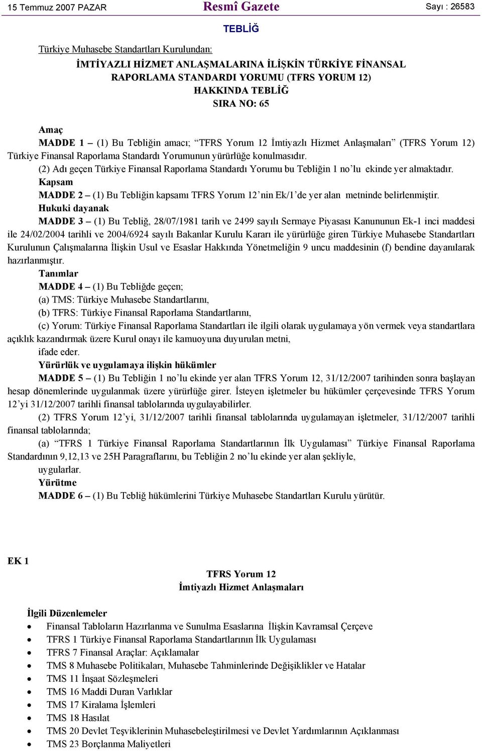 (2) Adı geçen Türkiye Finansal Raporlama Standardı Yorumu bu Tebliğin 1 no lu ekinde yer almaktadır. Kapsam MADDE 2 (1) Bu Tebliğin kapsamı TFRS Yorum 12 nin Ek/1 de yer alan metninde belirlenmiştir.