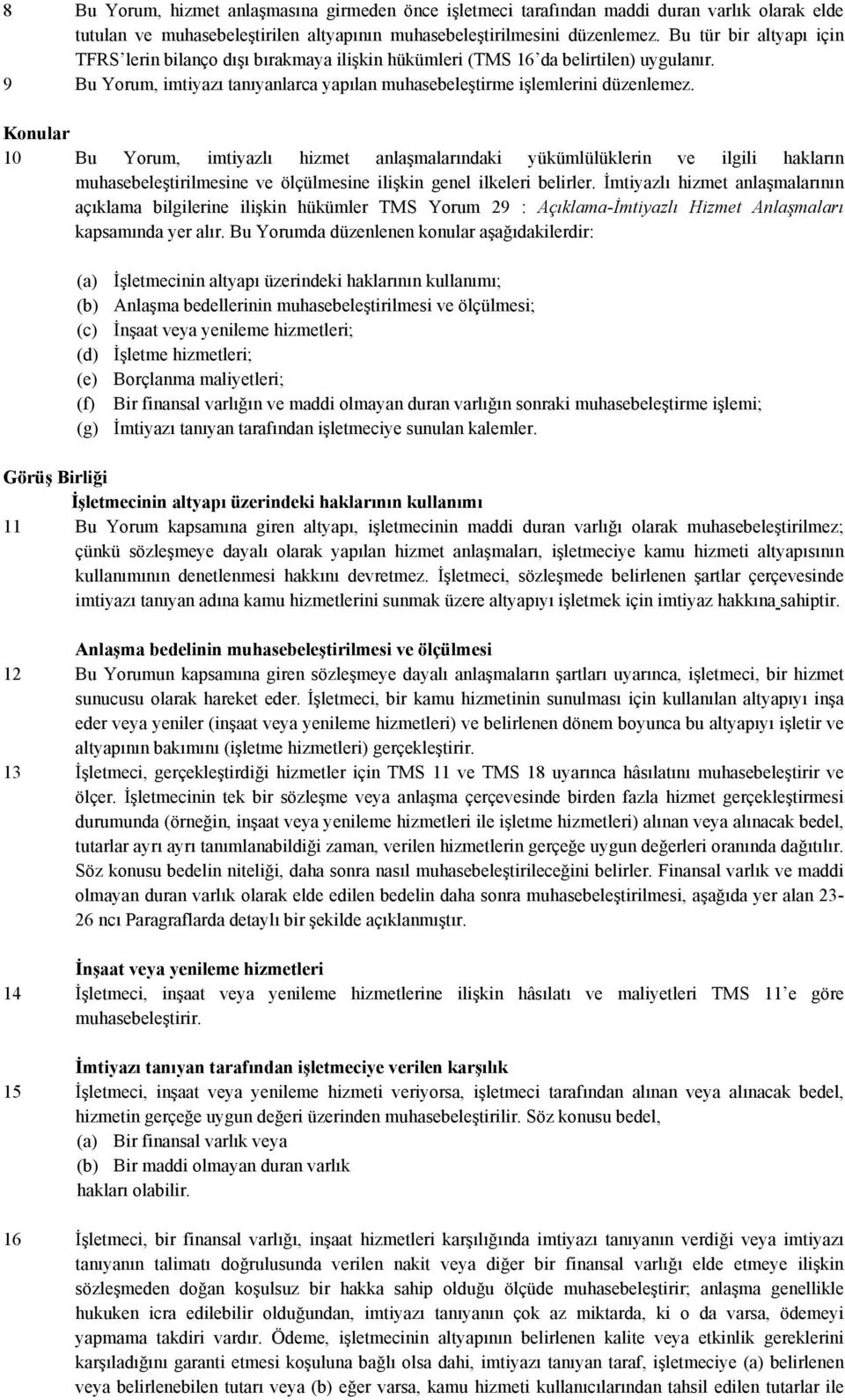 Konular 10 Bu Yorum, imtiyazlı hizmet anlaşmalarındaki yükümlülüklerin ve ilgili hakların muhasebeleştirilmesine ve ölçülmesine ilişkin genel ilkeleri belirler.