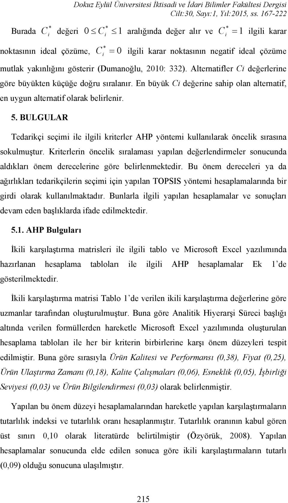 Alternatfler C değerlerne göre büyükten küçüğe doğru sıralanır. En büyük C değerne sahp olan alternatf, en uygun alternatf olarak belrlenr. 5.