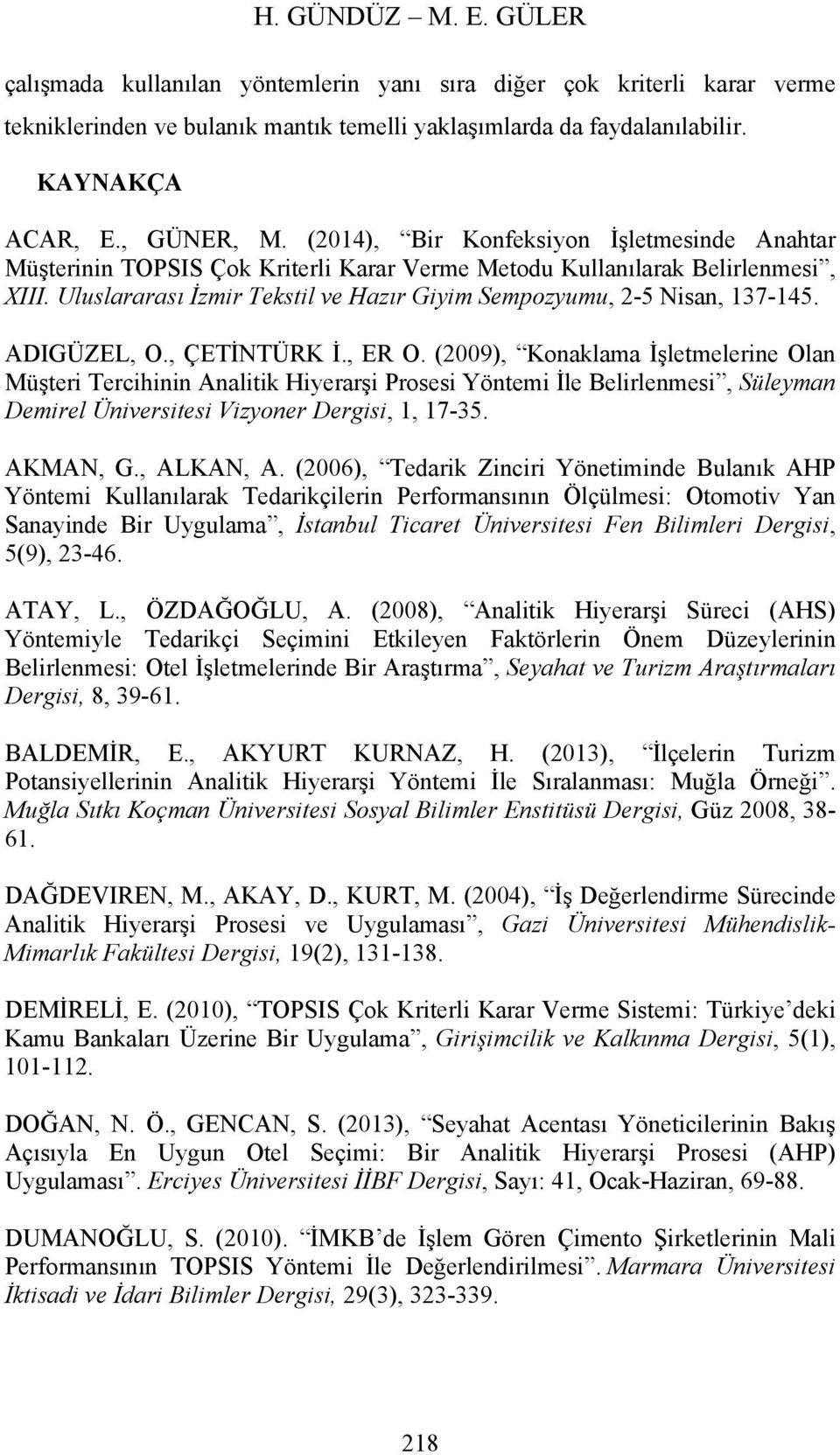 , ÇETİNTÜRK İ., ER O. (2009), Konaklama İşletmelerne Olan Müşter Terchnn Analtk Hyerarş Proses Yöntem İle Belrlenmes, Süleyman Demrel Ünverstes Vzyoner Dergs, 1, 17-35. AKMAN, G., ALKAN, A.